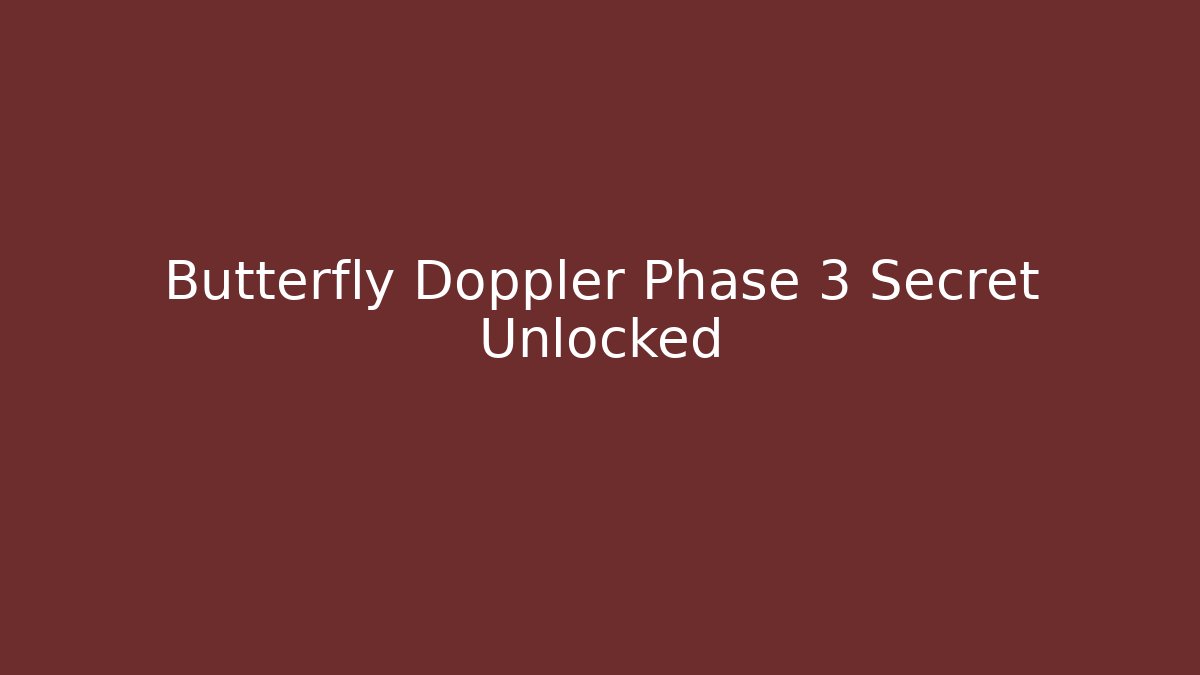 Butterfly Doppler Phase 3 Secret Unlocked