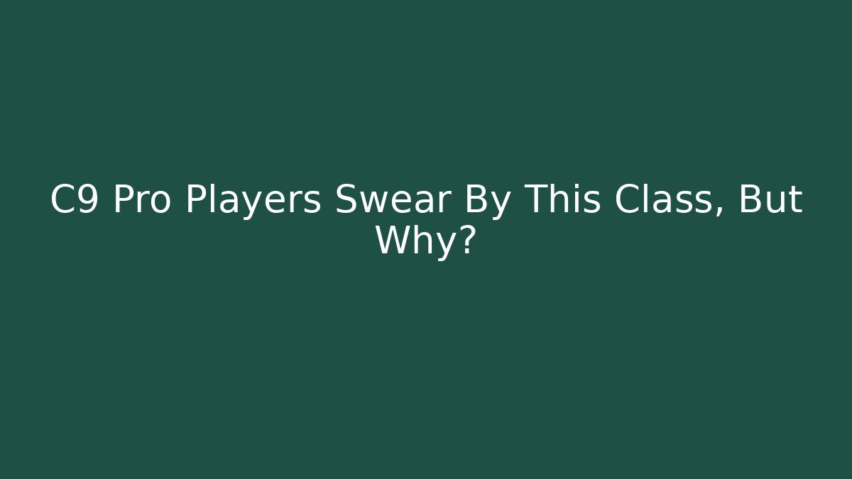 C9 Pro Players Swear By This Class, But Why?