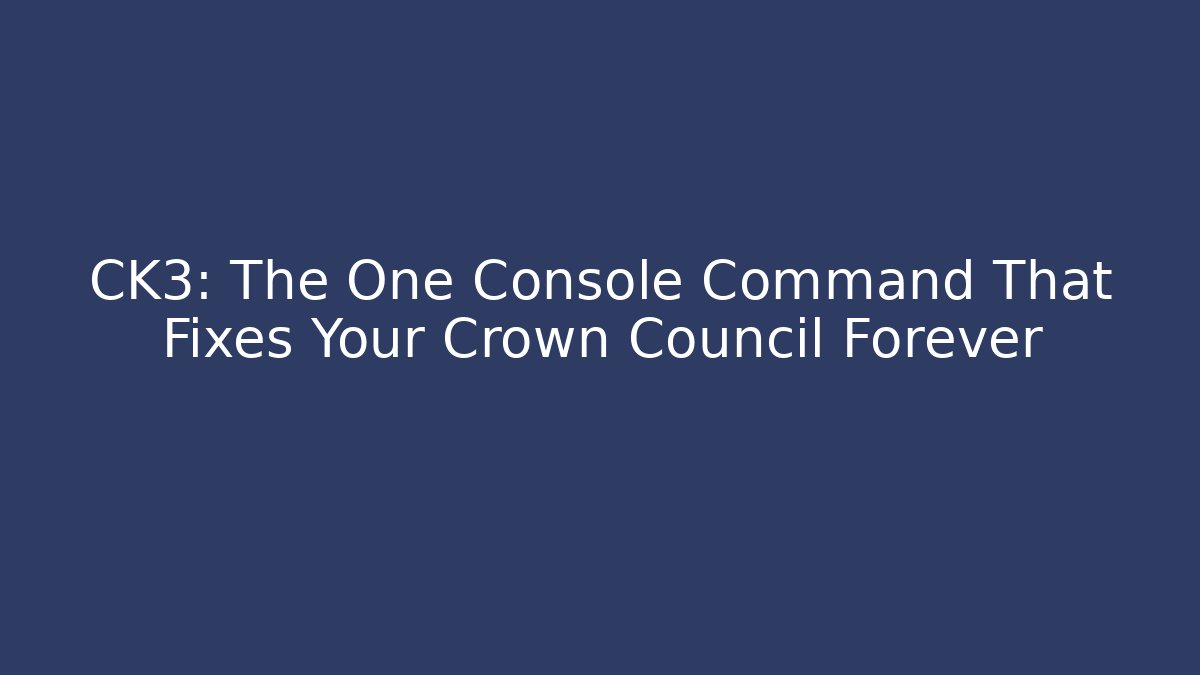 CK3: The One Console Command That Fixes Your Crown Council Forever - Buddy Program