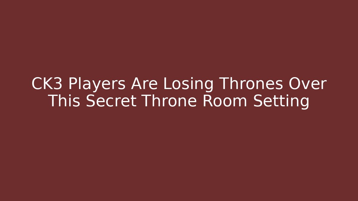 CK3 Players Are Losing Thrones Over This Secret Throne Room Setting