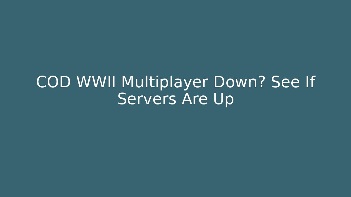 COD WWII Multiplayer Down? See If Servers Are Up - Buddy Program