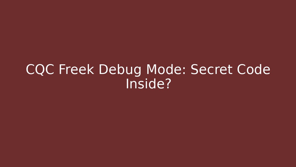 CQC Freek Debug Mode: Secret Code Inside?