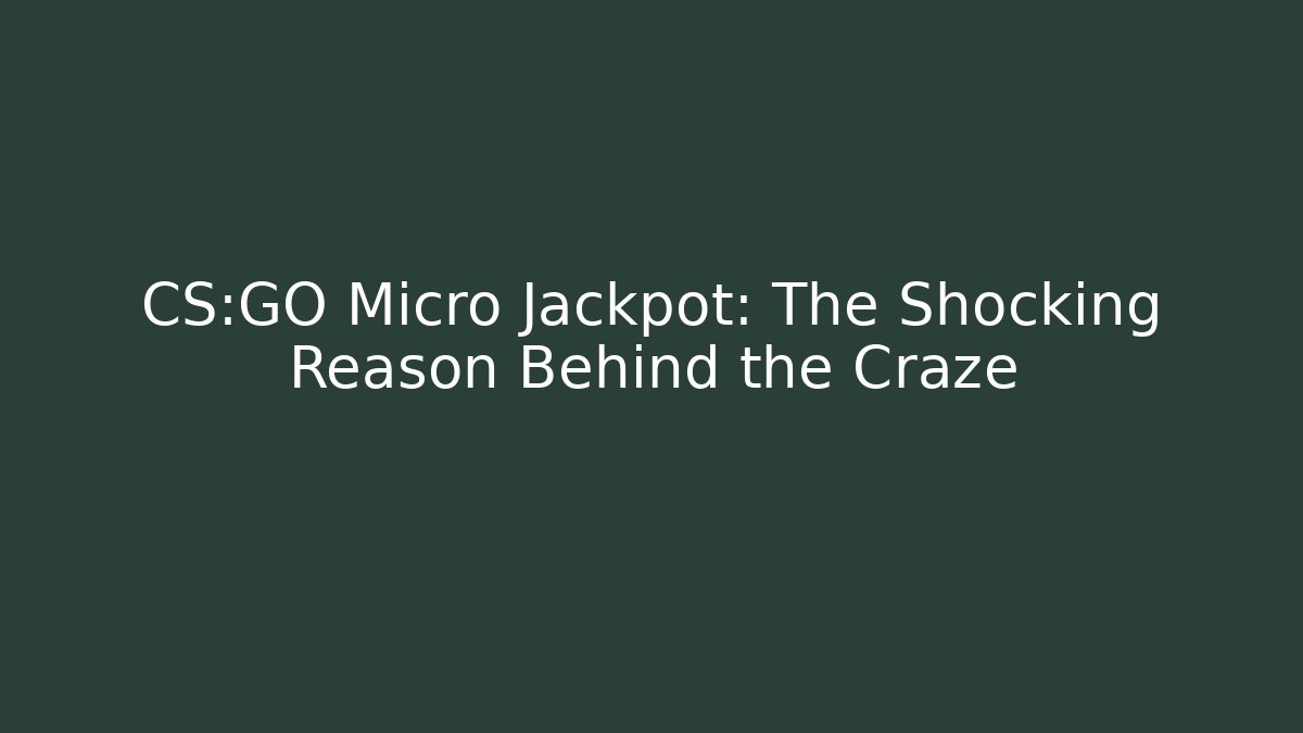 CS:GO Micro Jackpot: The Shocking Reason Behind the Craze