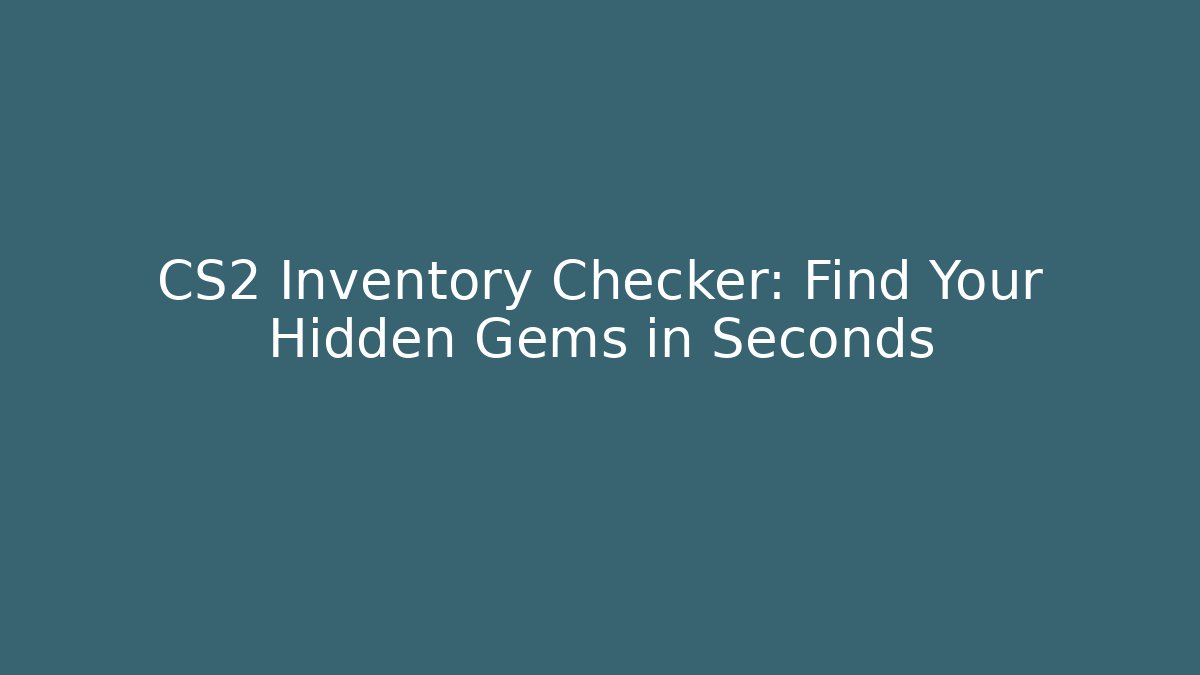CS2 Inventory Checker: Find Your Hidden Gems in Seconds