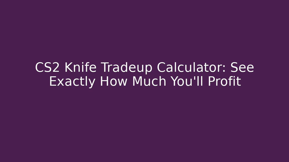 CS2 Knife Tradeup Calculator: See Exactly How Much You'll Profit