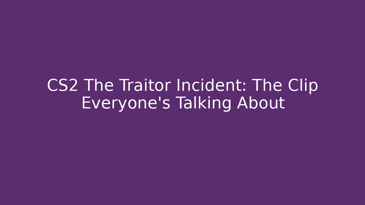 CS2 The Traitor Incident: The Clip Everyone's Talking About