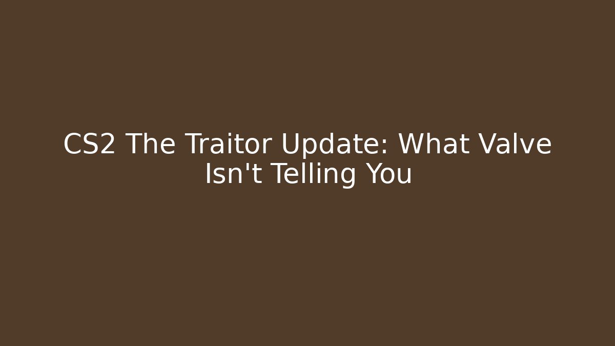 CS2 The Traitor Update: What Valve Isn't Telling You