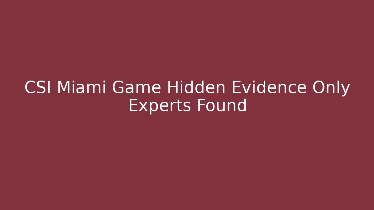 CSI Miami Game Hidden Evidence Only Experts Found
