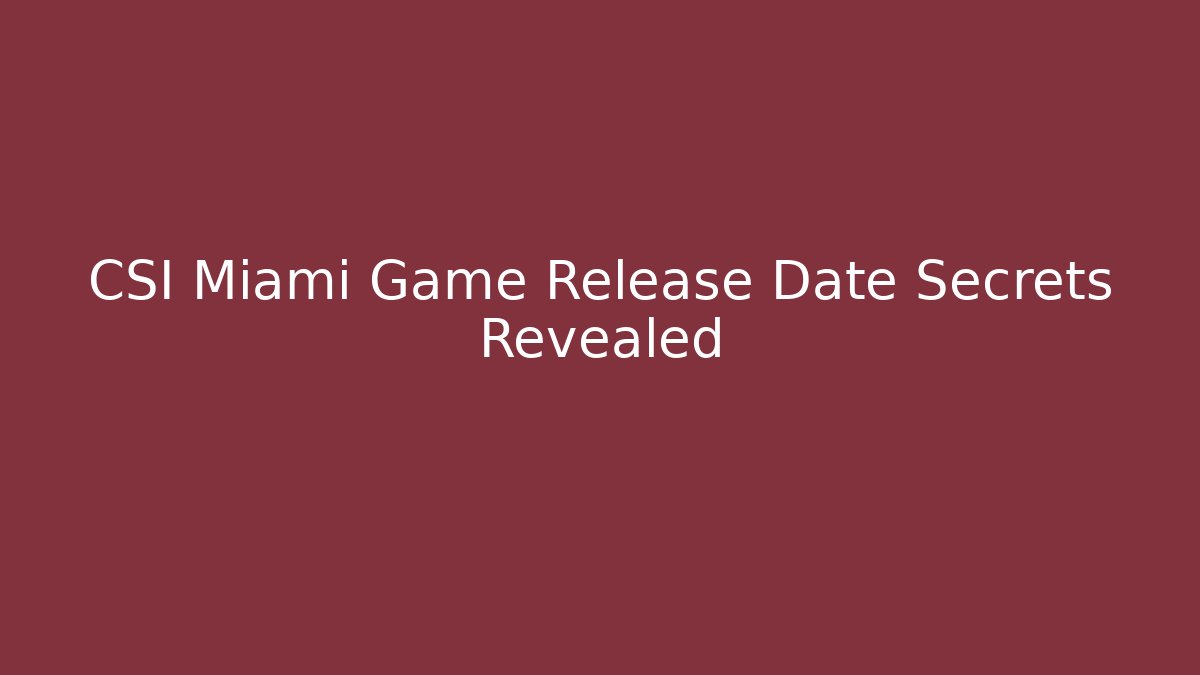 CSI Miami Game Release Date Secrets Revealed