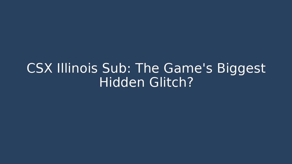 CSX Illinois Sub: The Game's Biggest Hidden Glitch?