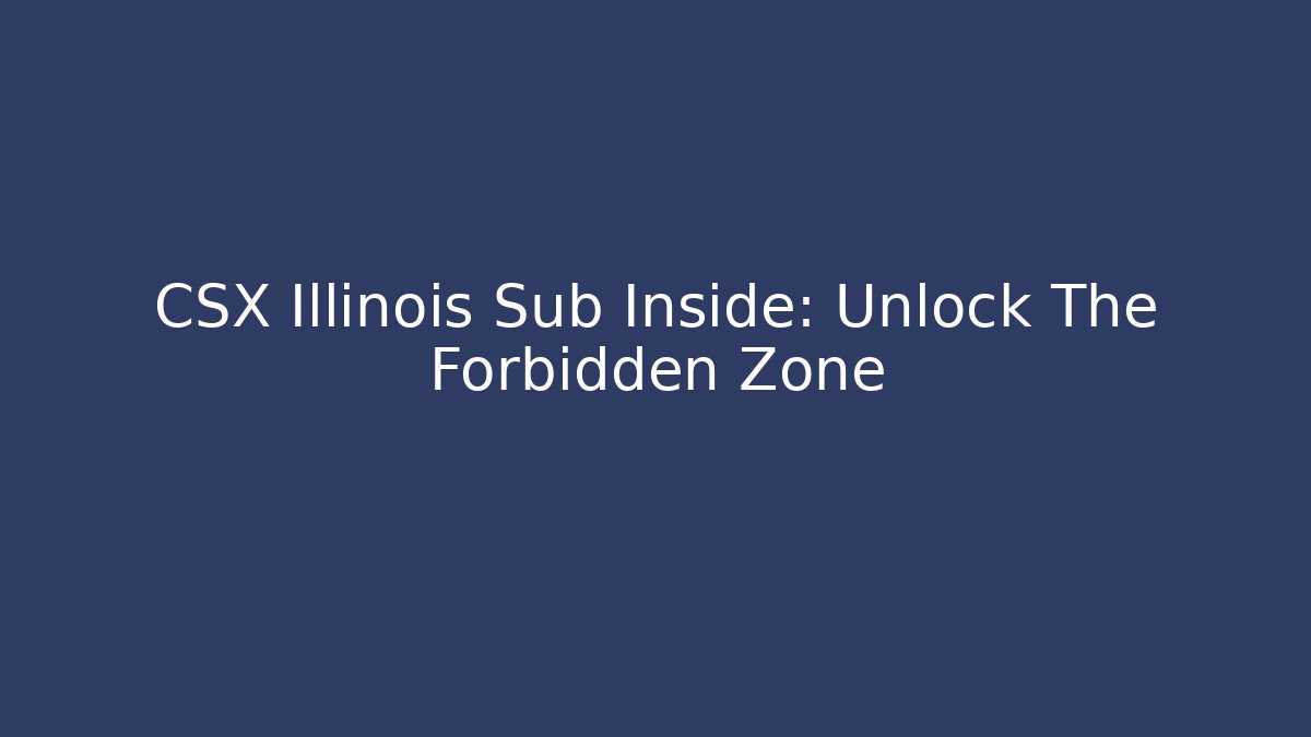 CSX Illinois Sub Inside: Unlock The Forbidden Zone