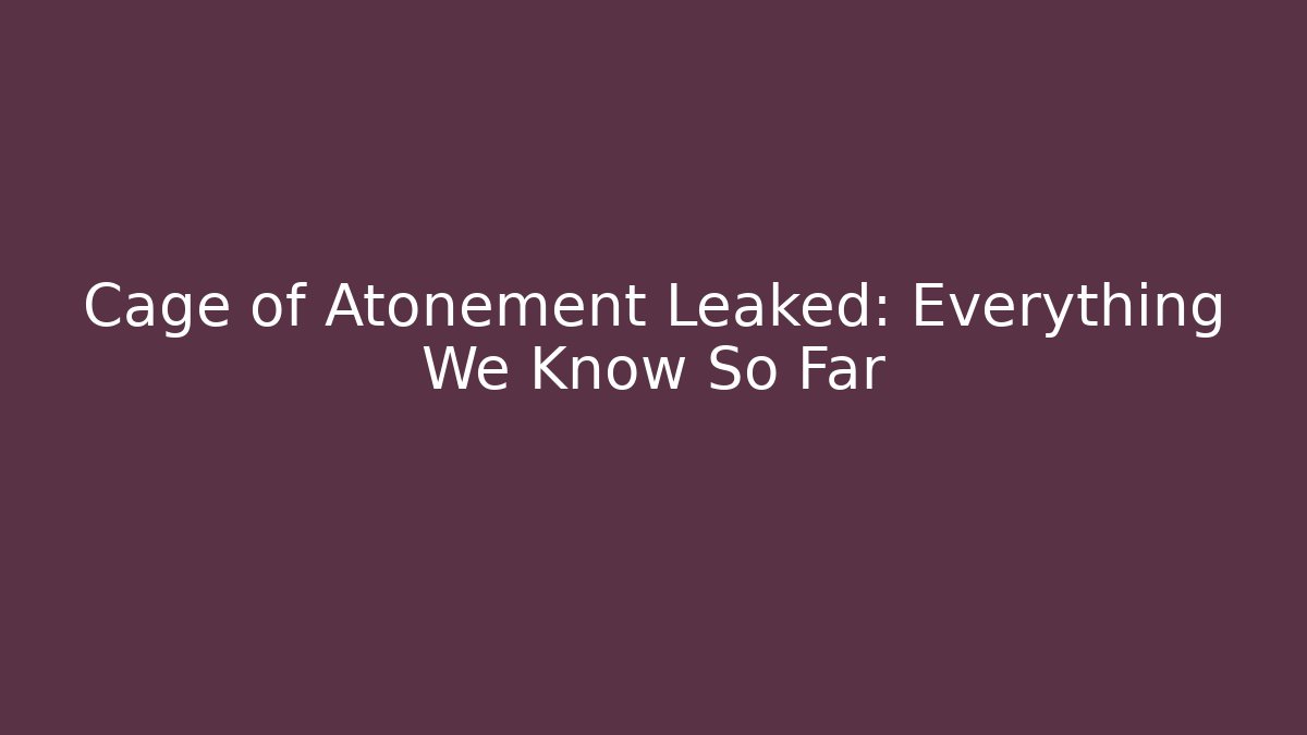 Cage of Atonement Leaked: Everything We Know So Far