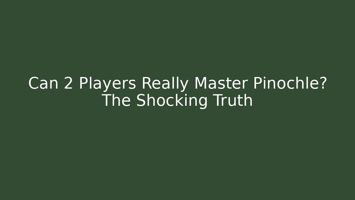 Can 2 Players Really Master Pinochle? The Shocking Truth