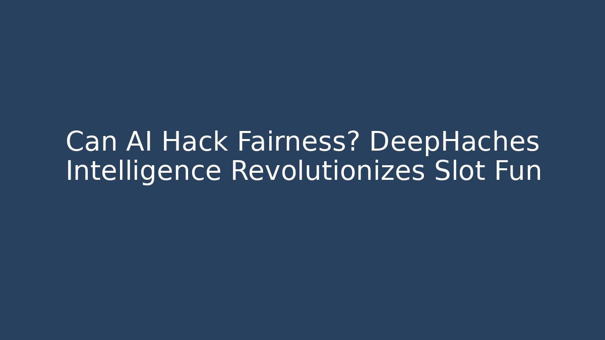 Can AI Hack Fairness? DeepHaches Intelligence Revolutionizes Slot Fun