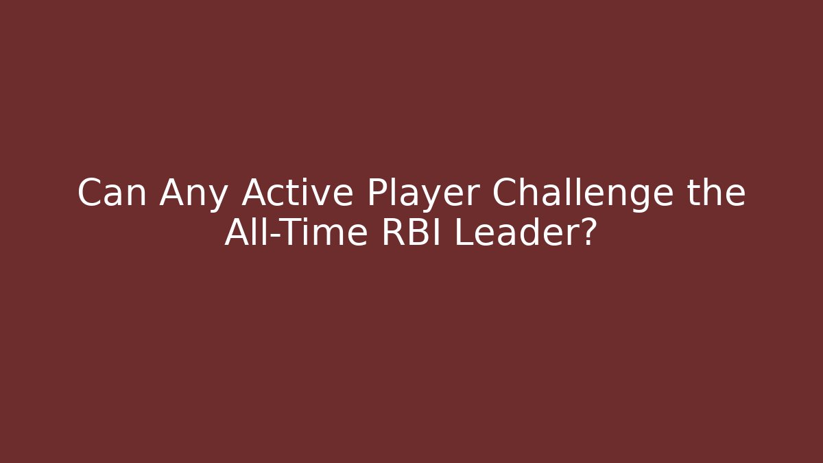 Can Any Active Player Challenge the All-Time RBI Leader?