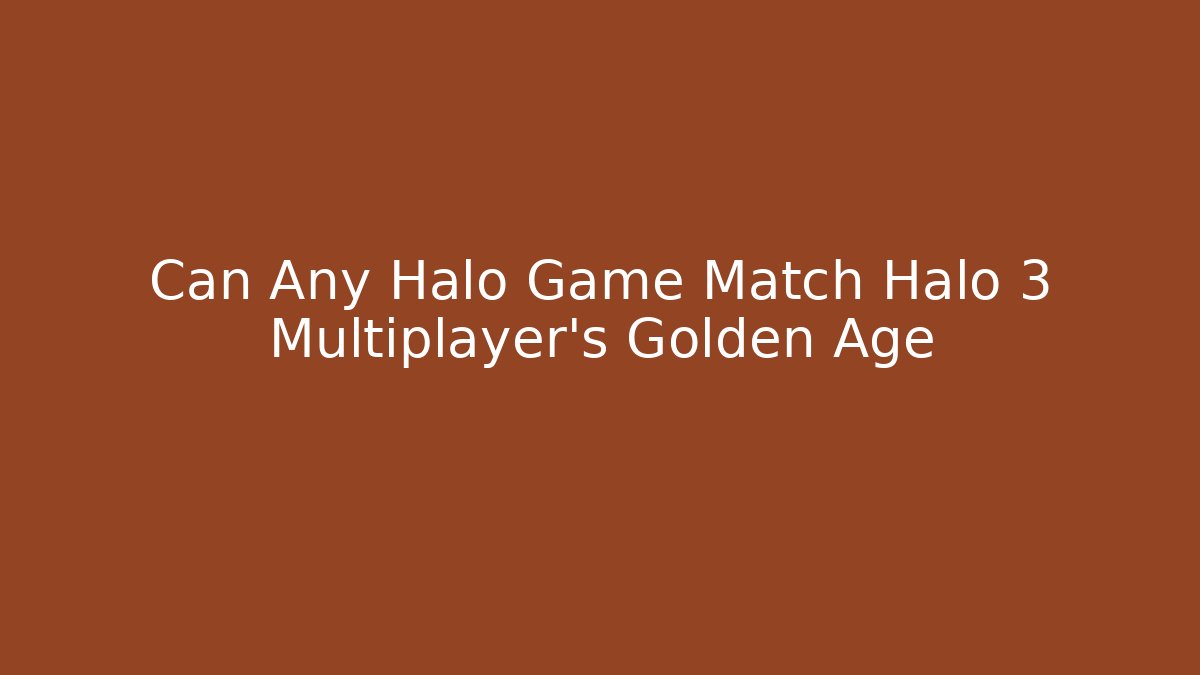 Can Any Halo Game Match Halo 3 Multiplayer’s Golden Age
