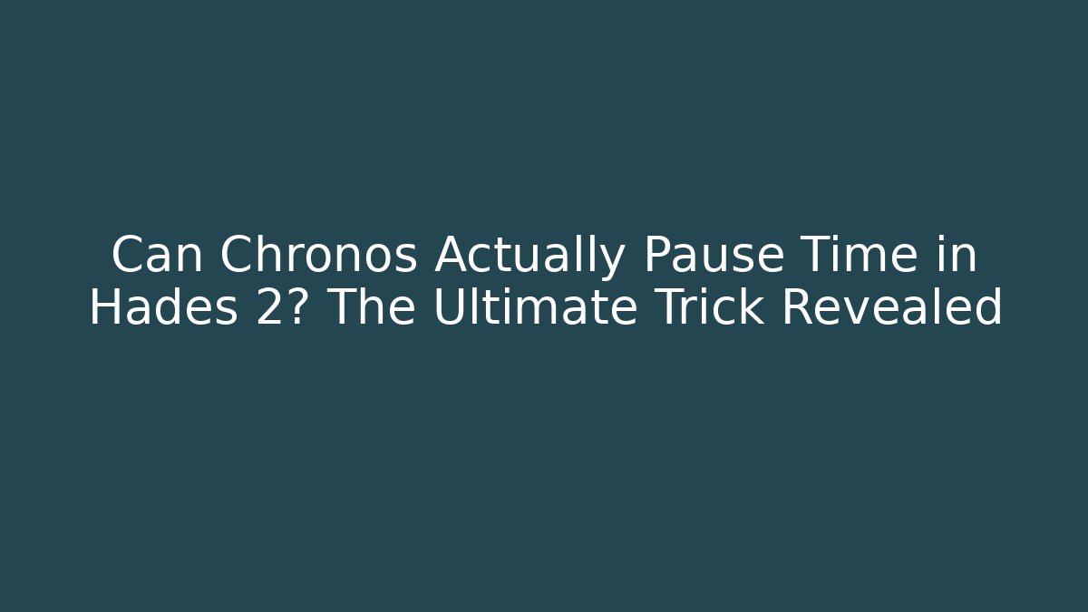 Can Chronos Actually Pause Time in Hades 2? The Ultimate Trick Revealed