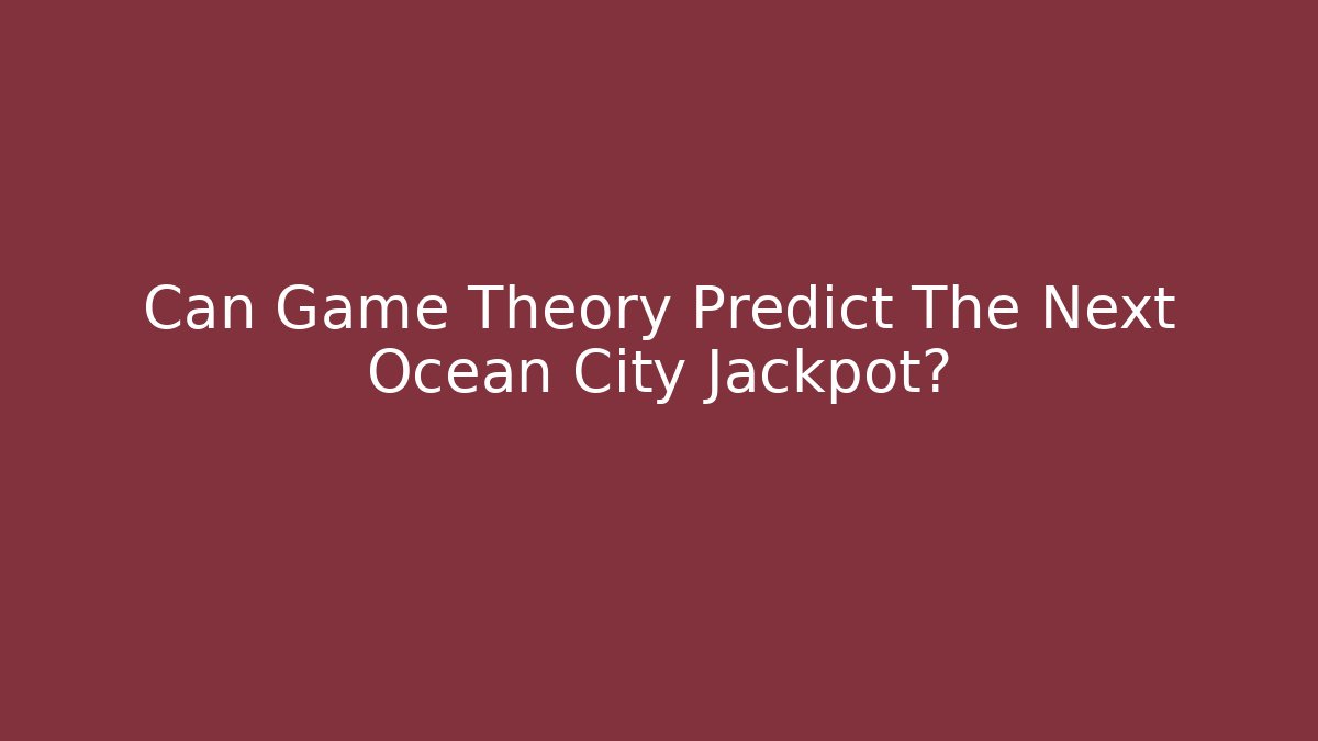 Can Game Theory Predict The Next Ocean City Jackpot?