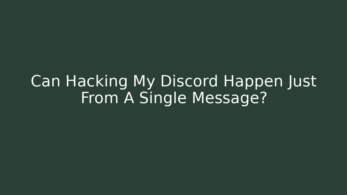 Can Hacking My Discord Happen Just From A Single Message?