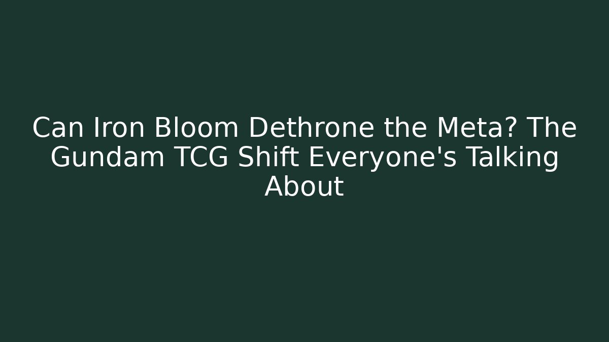 Can Iron Bloom Dethrone the Meta? The Gundam TCG Shift Everyone's Talking About - Buddy Program