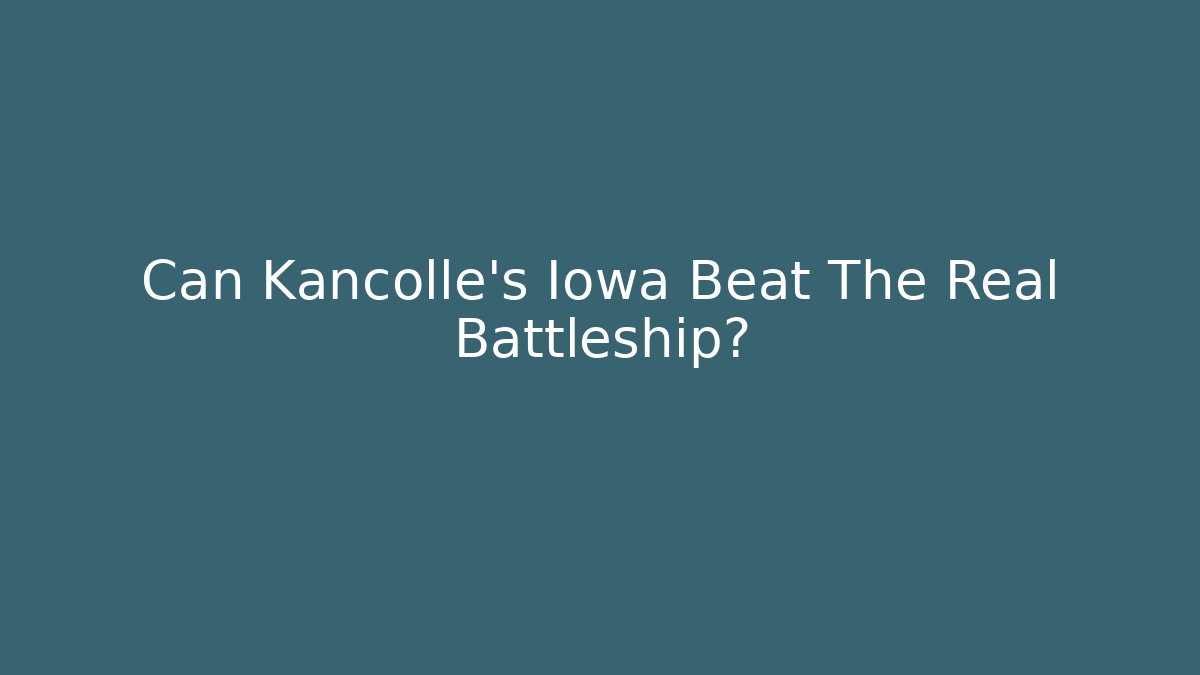 Can Kancolle's Iowa Beat The Real Battleship?