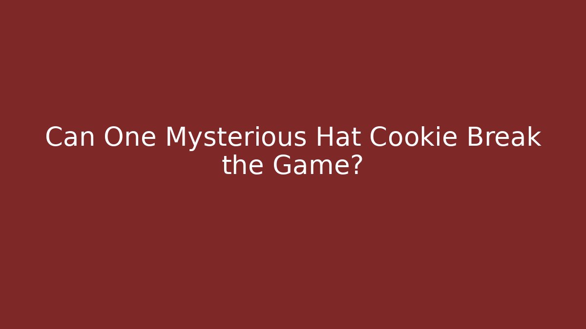 Can One Mysterious Hat Cookie Break the Game?