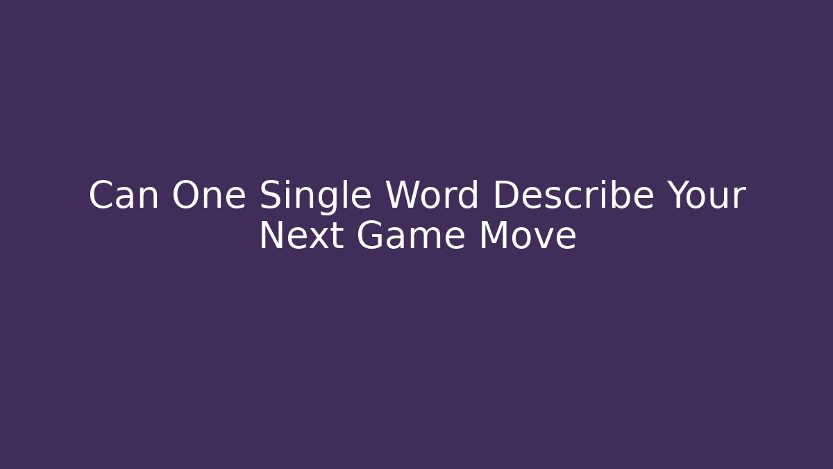 Can One Single Word Describe Your Next Game Move