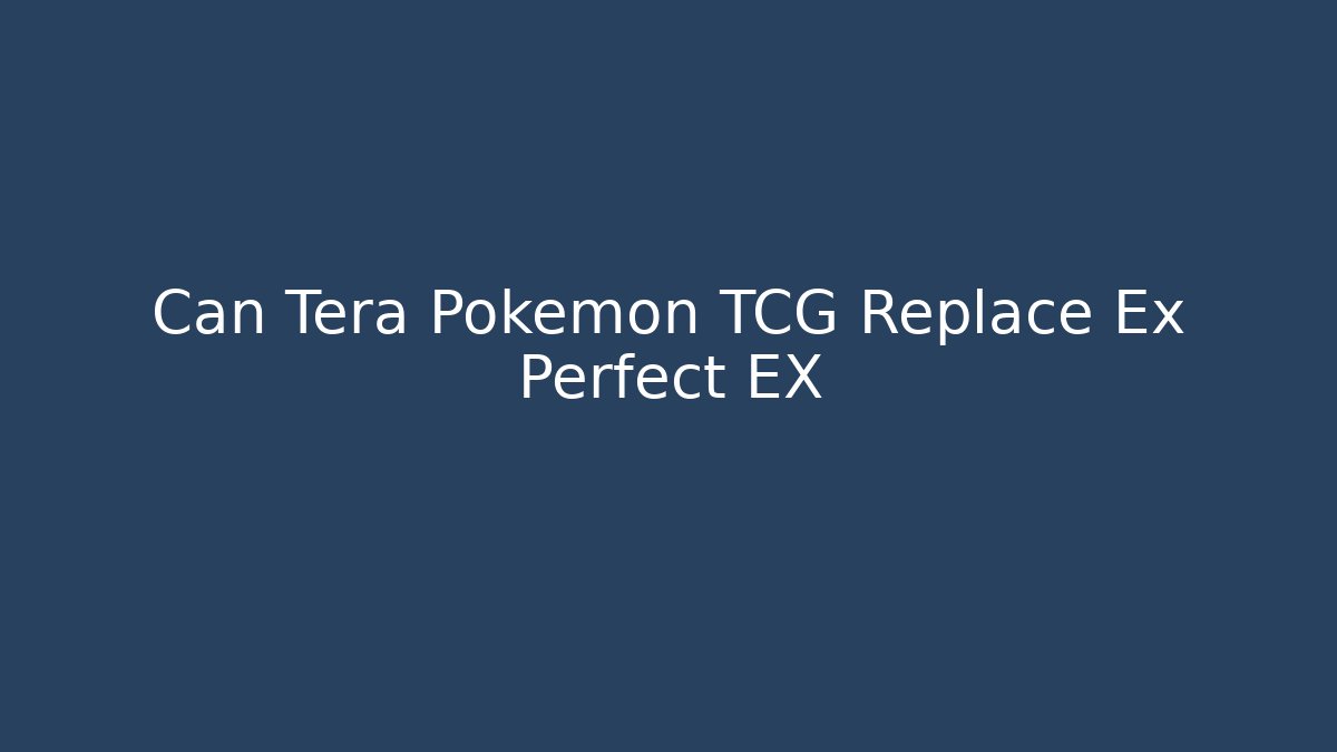 Can Tera Pokemon TCG Replace Ex Perfect EX