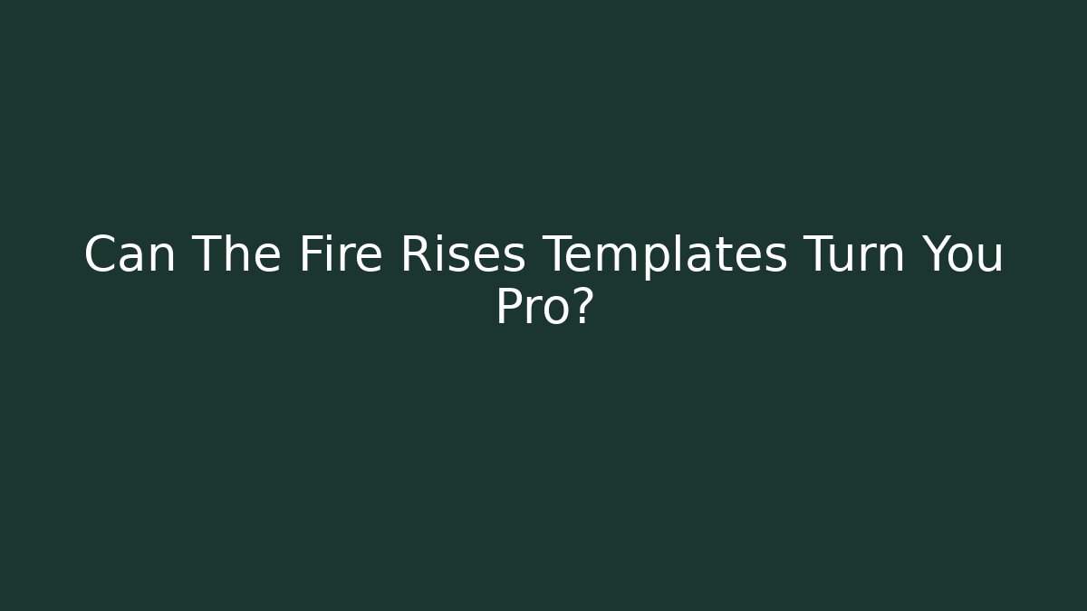 Can The Fire Rises Templates Turn You Pro?