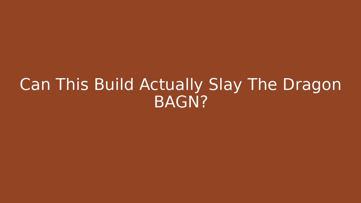 Can This Build Actually Slay The Dragon BAGN?