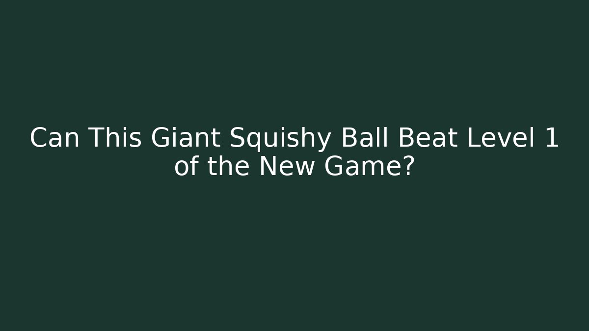Can This Giant Squishy Ball Beat Level 1 of the New Game?