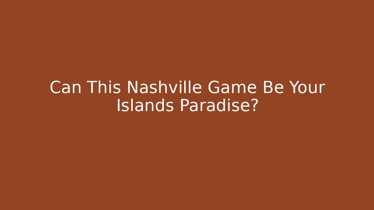 Can This Nashville Game Be Your Islands Paradise?