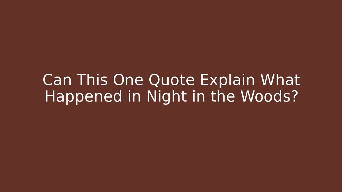 Can This One Quote Explain What Happened in Night in the Woods?