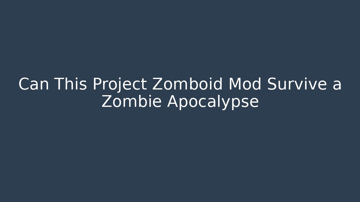 Can This Project Zomboid Mod Survive a Zombie Apocalypse