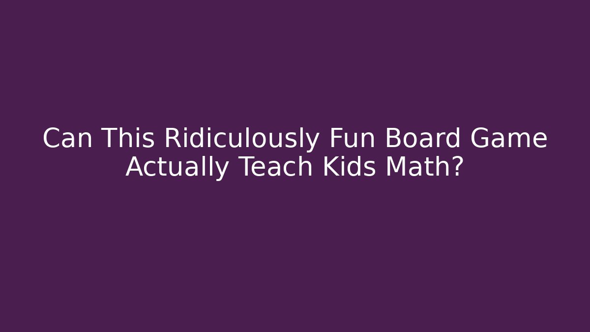 Can This Ridiculously Fun Board Game Actually Teach Kids Math?