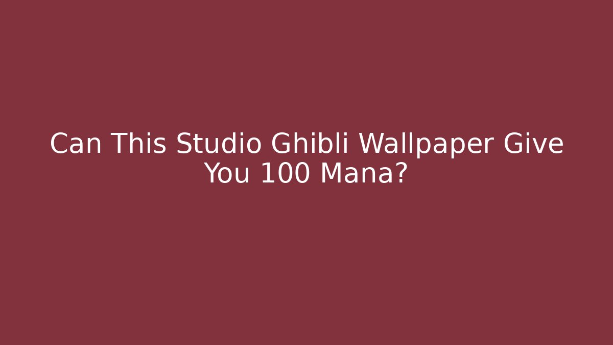Can This Studio Ghibli Wallpaper Give You +100 Mana?