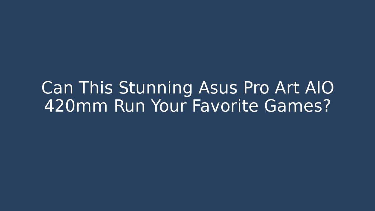 Can This Stunning Asus Pro Art AIO 420mm Run Your Favorite Games? - Buddy Program