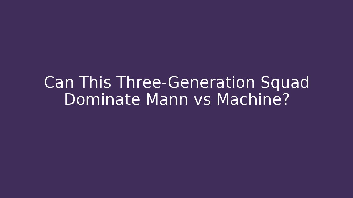 Can This Three-Generation Squad Dominate Mann vs Machine?
