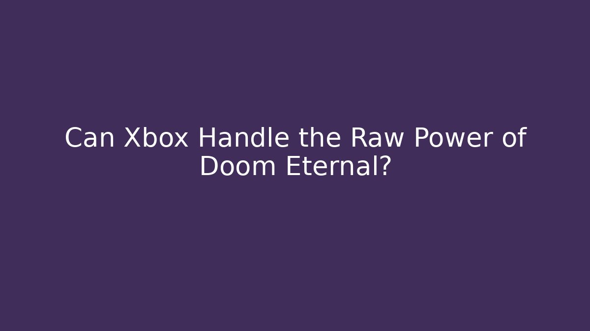Can Xbox Handle the Raw Power of Doom Eternal?