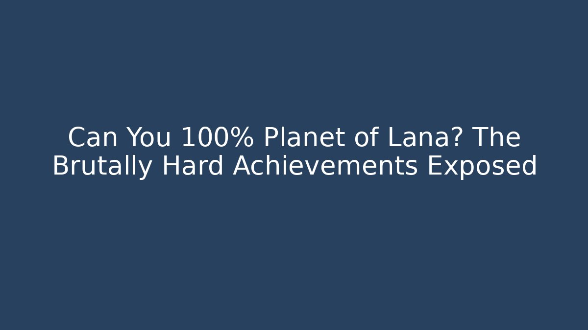 Can You 100% Planet of Lana? The Brutally Hard Achievements Exposed
