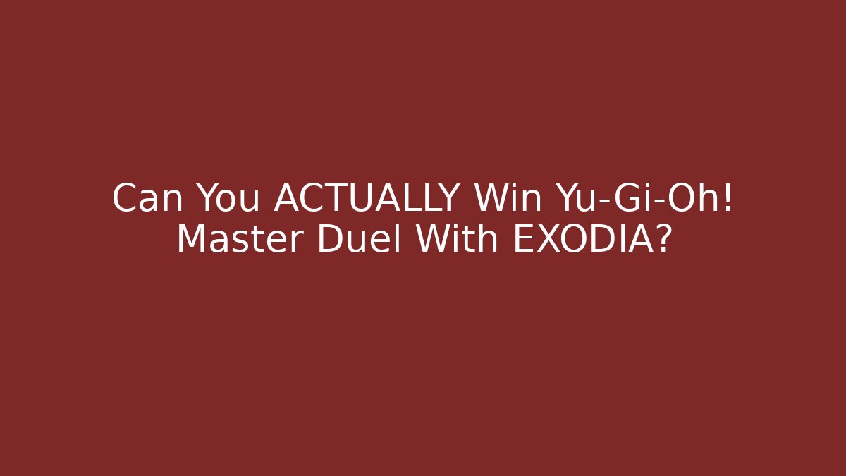 Can You ACTUALLY Win Yu-Gi-Oh! Master Duel With EXODIA?
