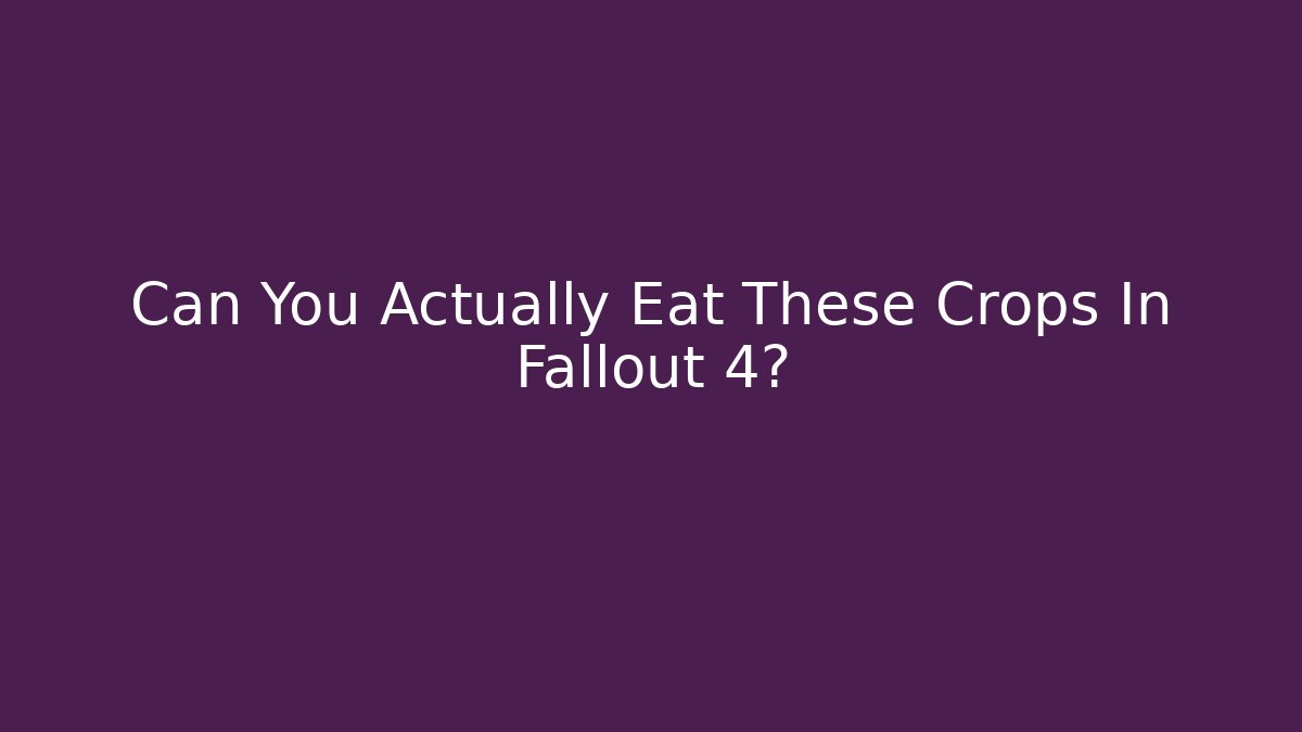 Can You Actually Eat These Crops In Fallout 4?