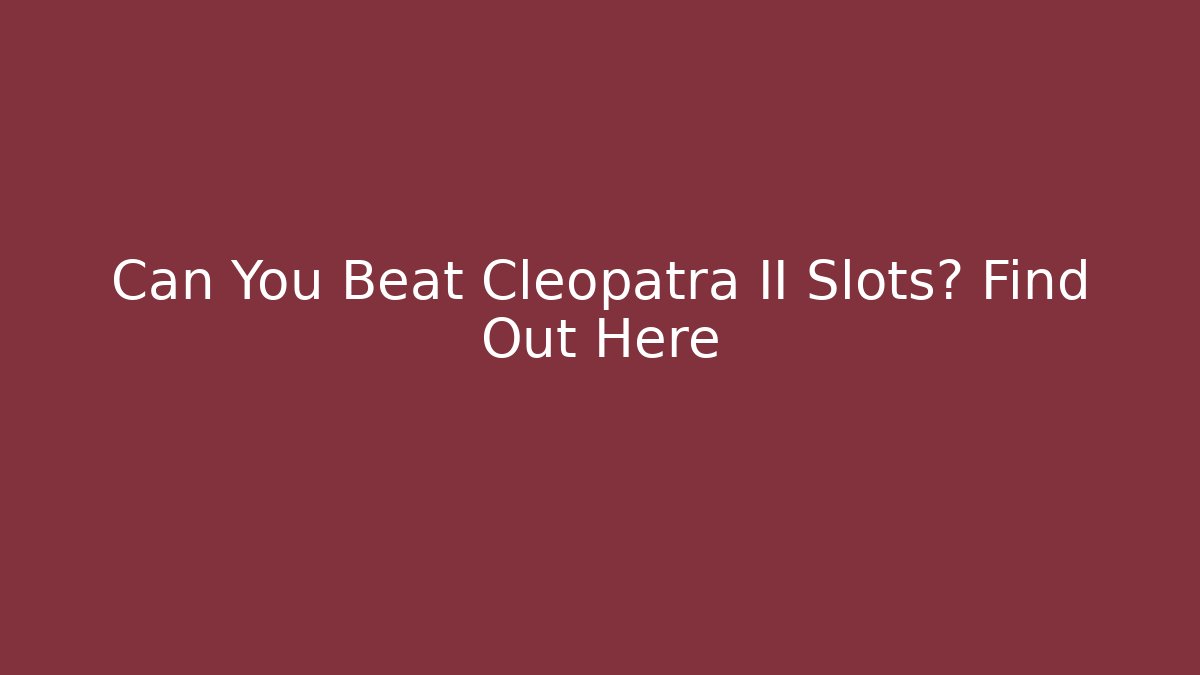 Can You Beat Cleopatra II Slots? Find Out Here