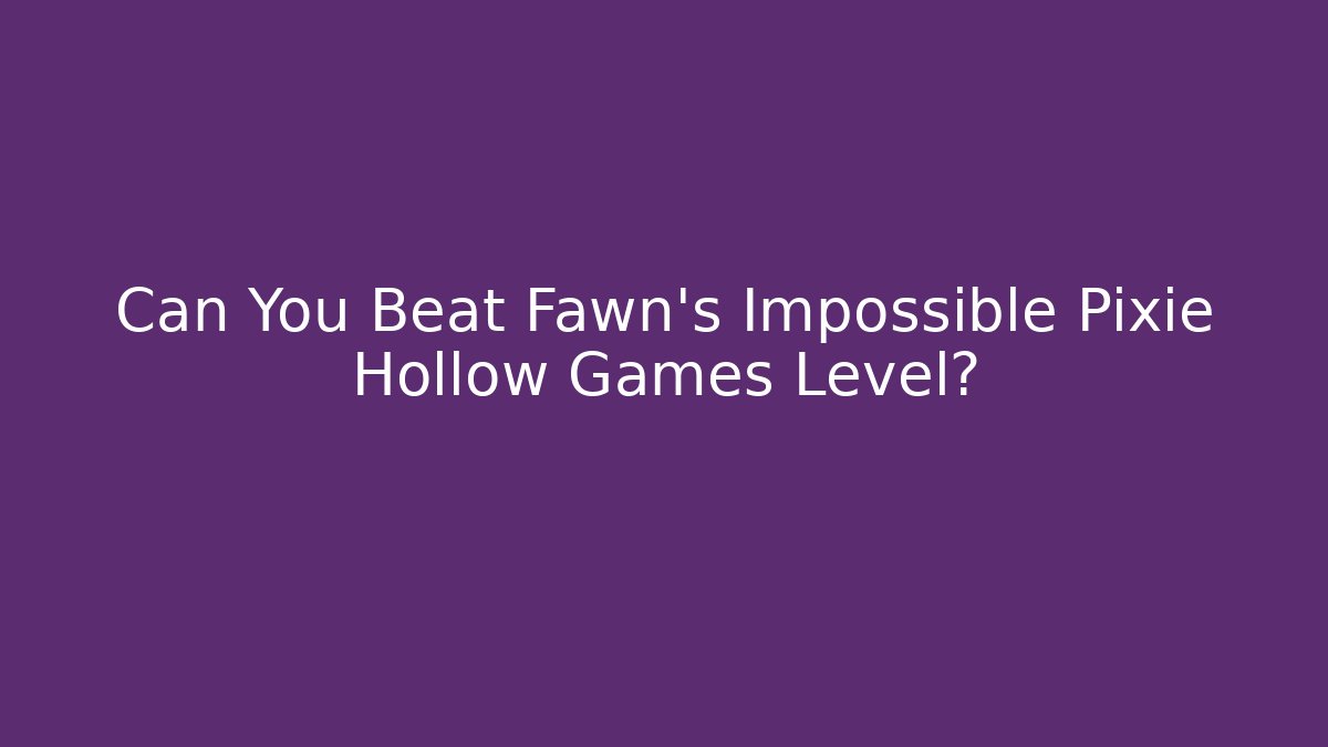 Can You Beat Fawn's Impossible Pixie Hollow Games Level?