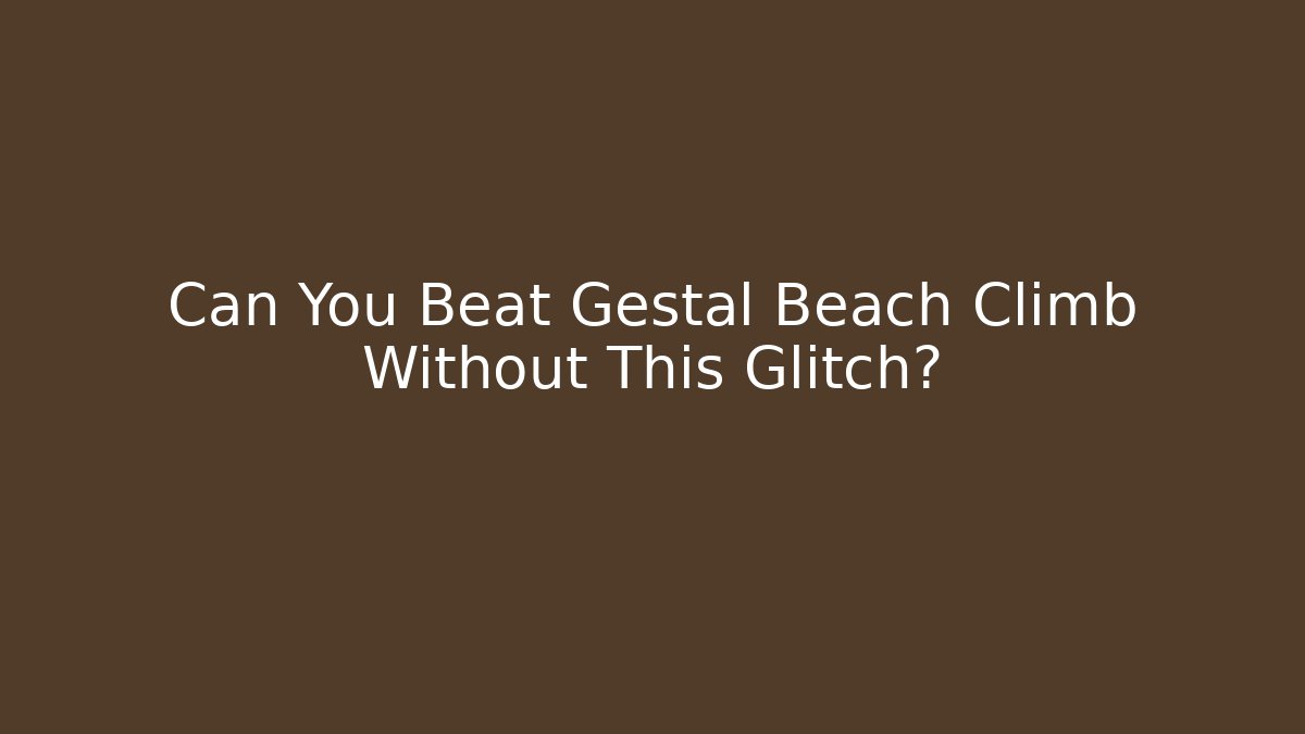 Can You Beat Gestal Beach Climb Without This Glitch?