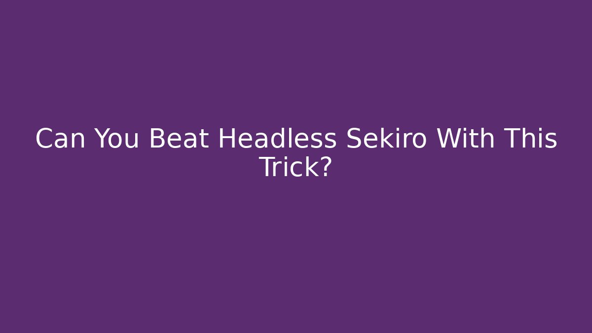 Can You Beat Headless Sekiro With This Trick?