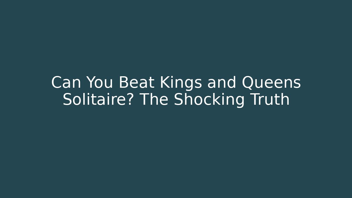 Can You Beat Kings and Queens Solitaire? The Shocking Truth