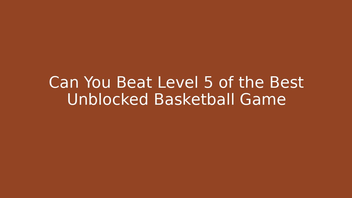 Can You Beat Level 5 of the Best Unblocked Basketball Game
