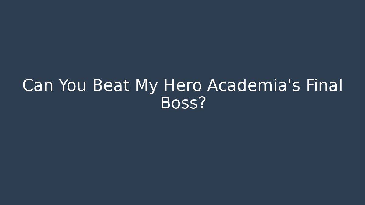 Can You Beat My Hero Academia's Final Boss?