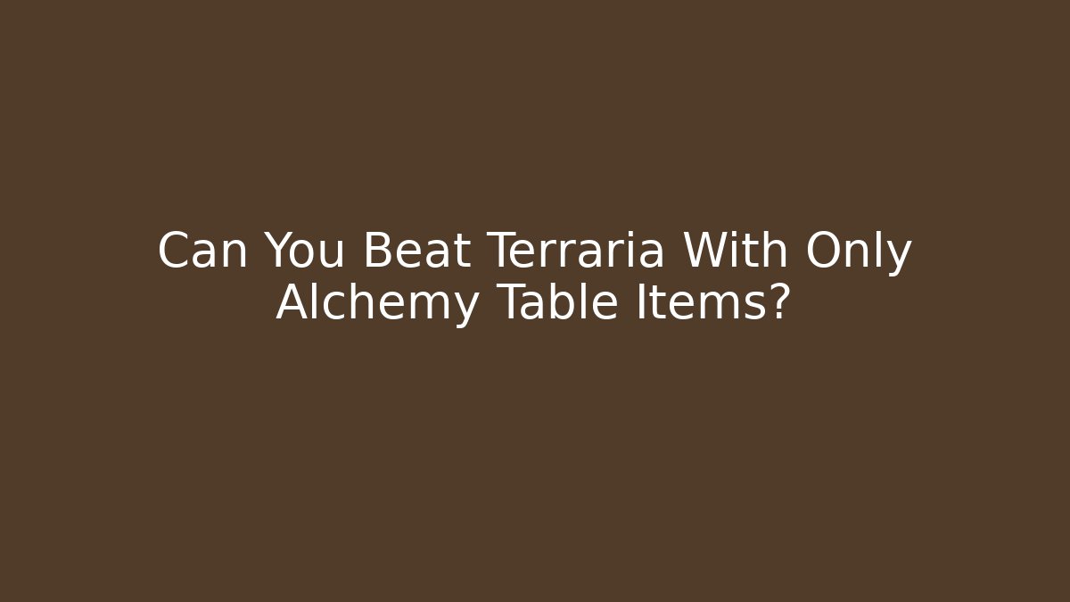 Can You Beat Terraria With Only Alchemy Table Items?